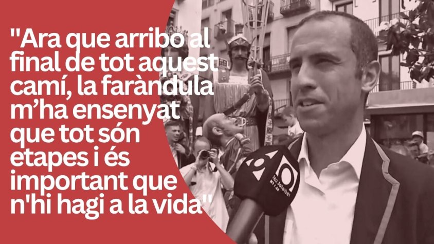 "Ara que arribo al final de tot aquest camí, la faràndula m’ha ensenyat que tot són etapes i és important que n'hi hagi a la vida"