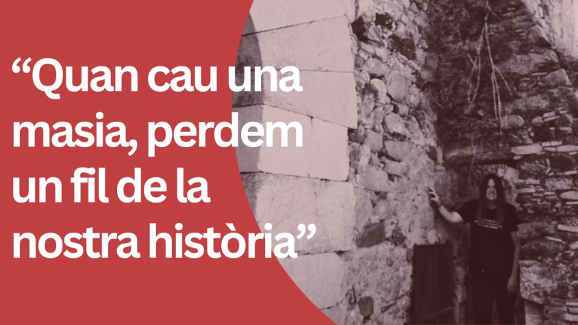 “Les masies són una manera d’explicar com vivien els nostres avantpassats. Quan cau una masia, perdem un fil de la nostra història” 