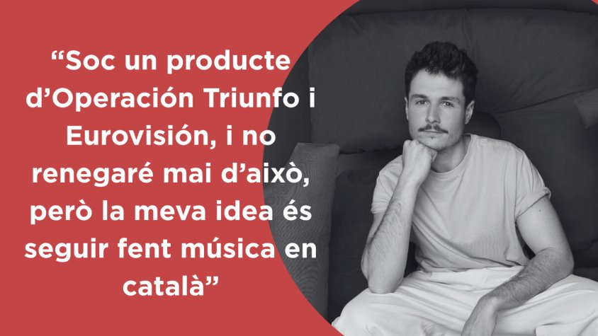 "Soc un producte d'Operación Triunfo i Eurovisión, i no renegaré mai d'això, però la meva idea es seguir fent música en català" 